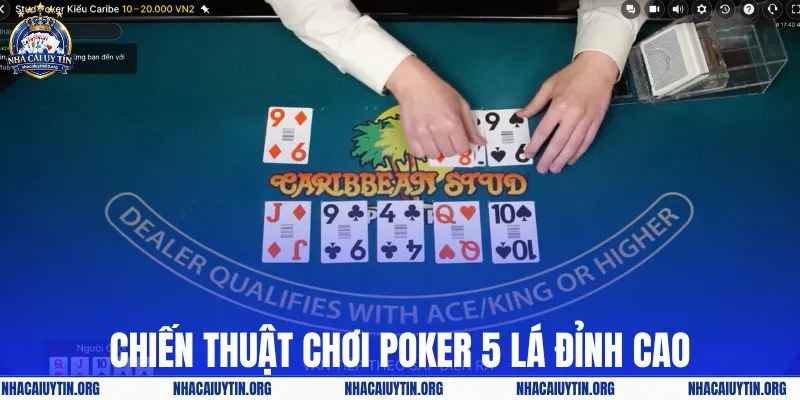Chiến thuật chơi Poker 5 lá đỉnh cao