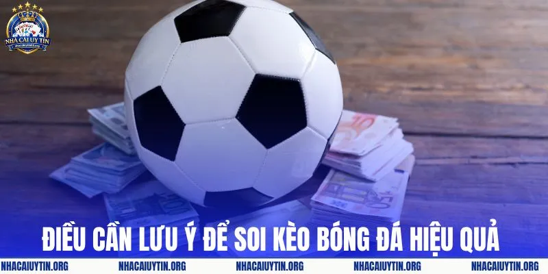 Điều cần lưu ý để soi kèo bóng đá hiệu quả 