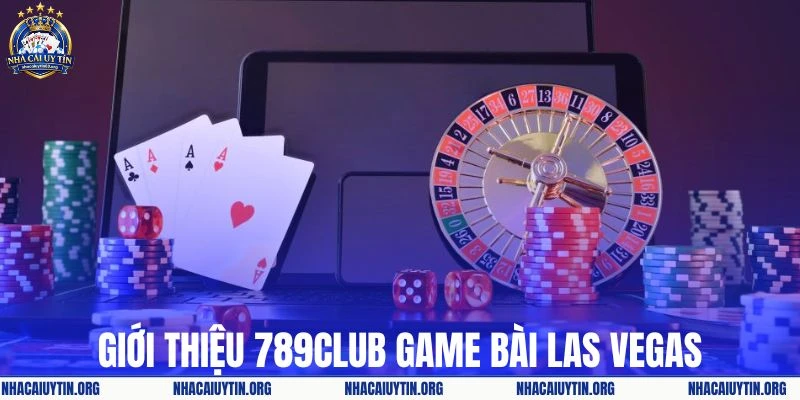 Giới thiệu sơ nét về 789Club game bài Las Vegas