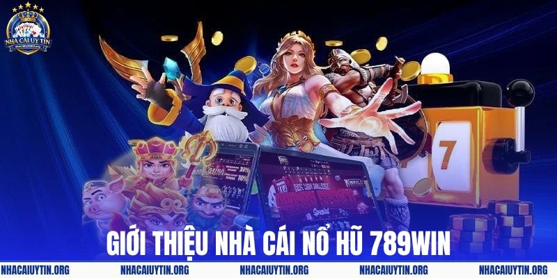 Giới thiệu tổng quát về nhà cái nổ hũ 789WIN