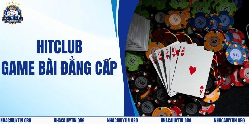 Hitclub Game Bài Đẳng Cấp - Trải Nghiệm Sức Hút Khó Cưỡng 