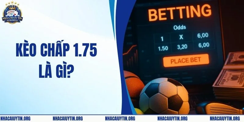 Kèo Chấp 1.75 Là Gì? Phân Tích Kèo Chấp Từ A Đến Z