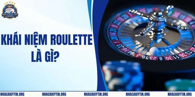 Khái Niệm Roulette Là Gì? Luật Và Chiến Thuật Chơi Bất Bại