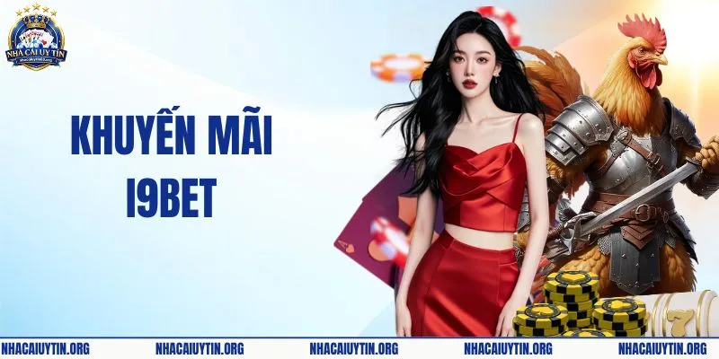 Khuyến Mãi I9BET: Ưu Đãi Siêu Khủng Lên Đến Hàng Tỷ Đồng 