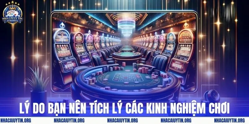 Lý do bạn nên tích lũy các kinh nghiệm chơi
