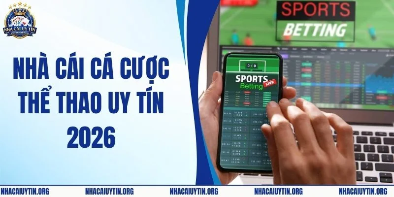 Top 8 Nhà Cái Cá Cược Thể Thao Uy Tín 2026 Đỉnh Cao