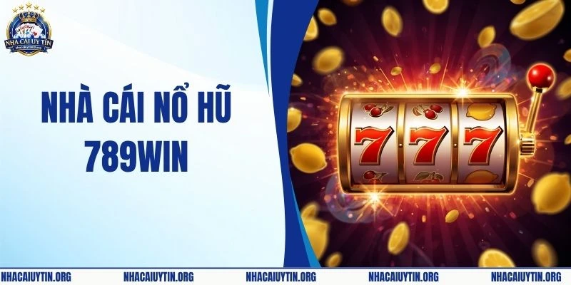 Nhà Cái Nổ Hũ 789WIN Uy Tín – Chất Lượng #1 Châu Á