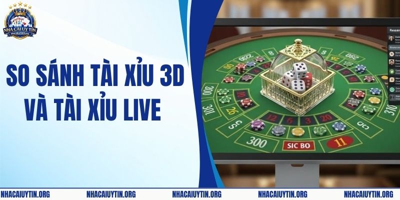 So Sánh Tài Xỉu 3D Và Tài Xỉu Live - Nên Chọn Loại Nào?