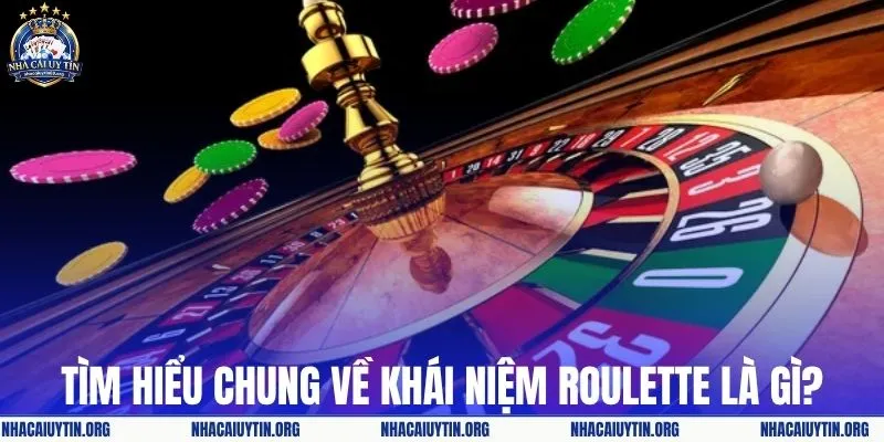 Tìm hiểu chung về khái niệm roulette là gì?