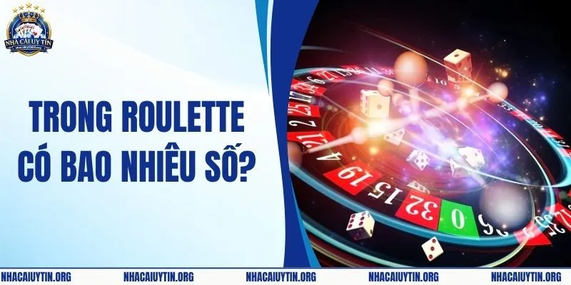Giải Đáp Trong Roulette Có Bao Nhiêu Số Chi Tiết Nhất