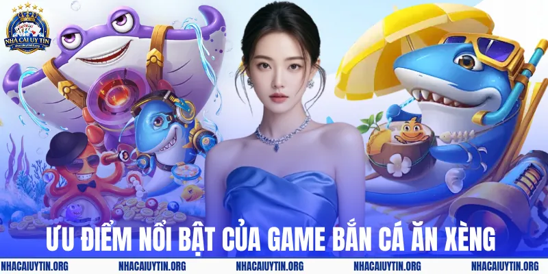 Ưu điểm nổi bật của game bắn cá ăn xèng 
